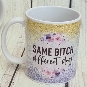 SARCASTIC MUG – SAME BITCH DIFFERENT DAY